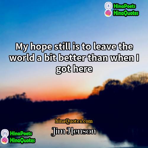 Jim Henson Quotes | My hope still is to leave the